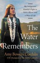 The Water Remembers : My Indigenous Family's Fight to Save a River and a Way of Life