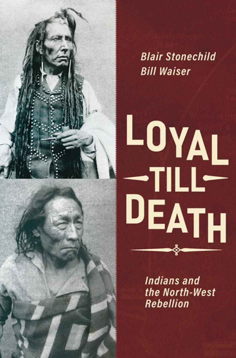 Loyal Till Death : Indians and the North-West Rebellion - Revised
