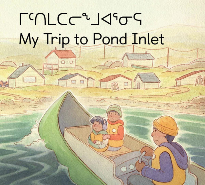 My Trip to Pond Inlet. Inuktitut and English Edition. (Pre-Order for June 25/24)