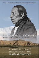 Pictures Bring Us Messages / Sinaakssiiksi aohtsimaahpihkookiyaawa: Photographs and Histories from the Kainai Nation