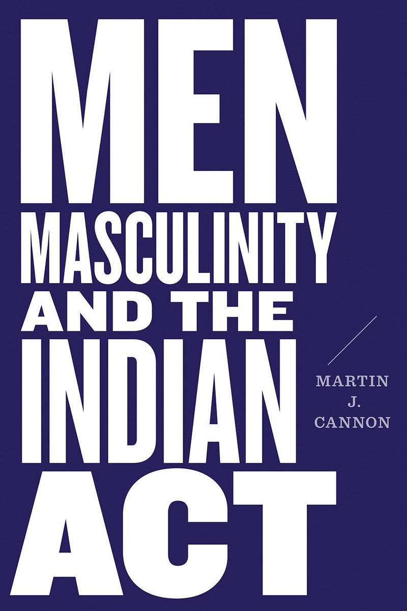 Men Masculinity and the Indian Act (PB)
