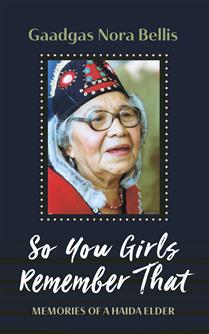 Gaadgas Nora Bellis - So You Girls Remember That:  Memories of a Haida Elder