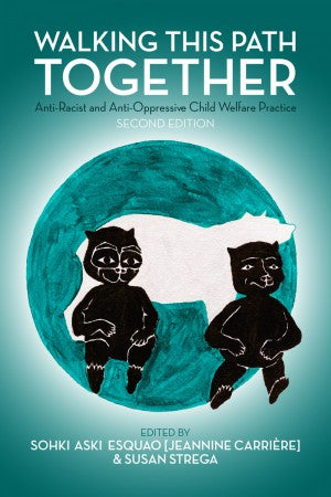 Walking This Path Together : Anti-Racist and Anti-Oppressive Child Welfare Practice, 2nd Edition