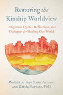 Restoring the Kinship Worldview Indigenous Voices Introduce 28 Precepts for Rebalancing Life on Planet Earth