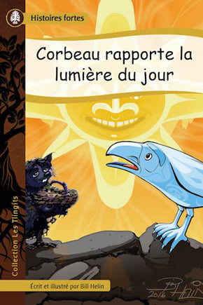 Collection Histoires fortes : Les Tlingits :Corbeau rapporte la lumiere du jour