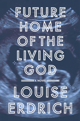 Future Home of the Living God : A Novel