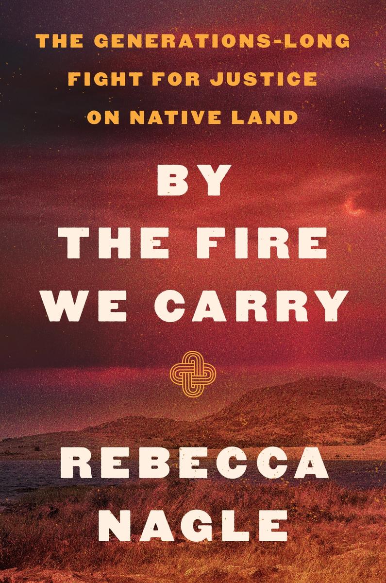 By the Fire We Carry : The Generations-Long Fight for Justice on Native Land (HC)