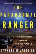 The Paranormal Ranger : A Navajo Investigator's Search for the Unexplained (PB)