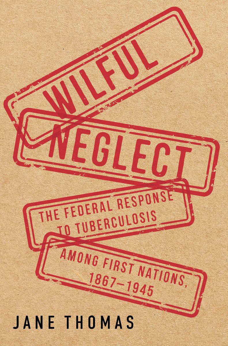 Wilful Neglect : The Federal Response to Tuberculosis among First Nations, 1867-1945 (Pre-Order for Oct 14/25)
