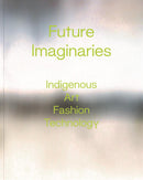 Future Imaginaries : Indigenous Art, Fashion, Technology