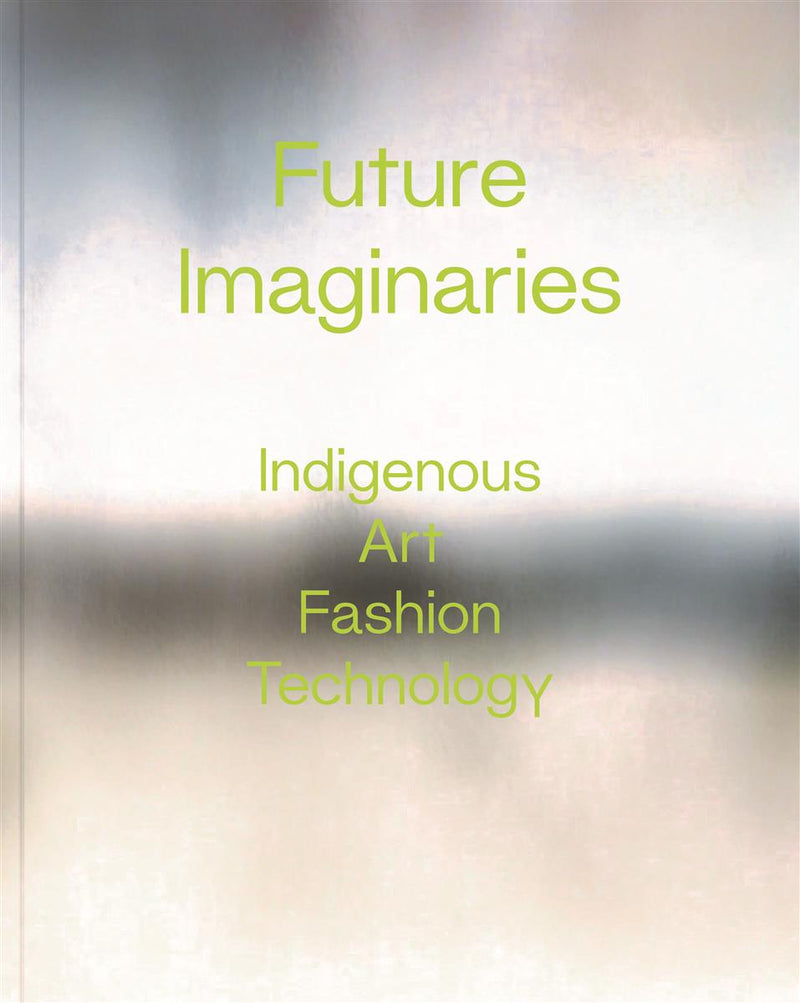 Future Imaginaries : Indigenous Art, Fashion, Technology (Pre-Order for Oct 22/24)