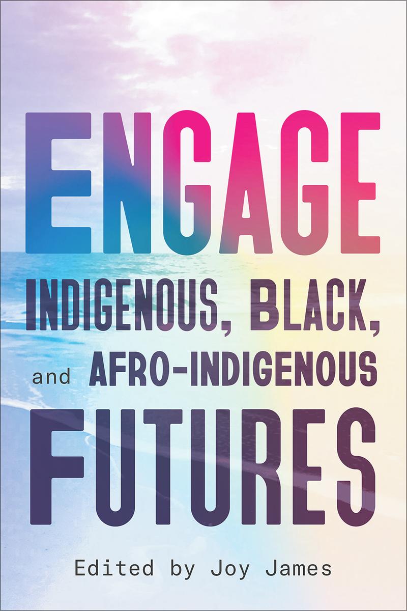 Engage : Indigenous, Black, and Afro-Indigenous Futures