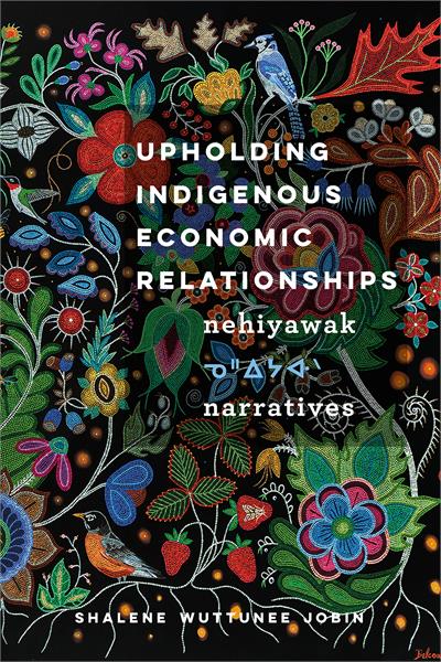 Upholding Indigenous Economic Relationships : Nehiyawak Narratives (PB)