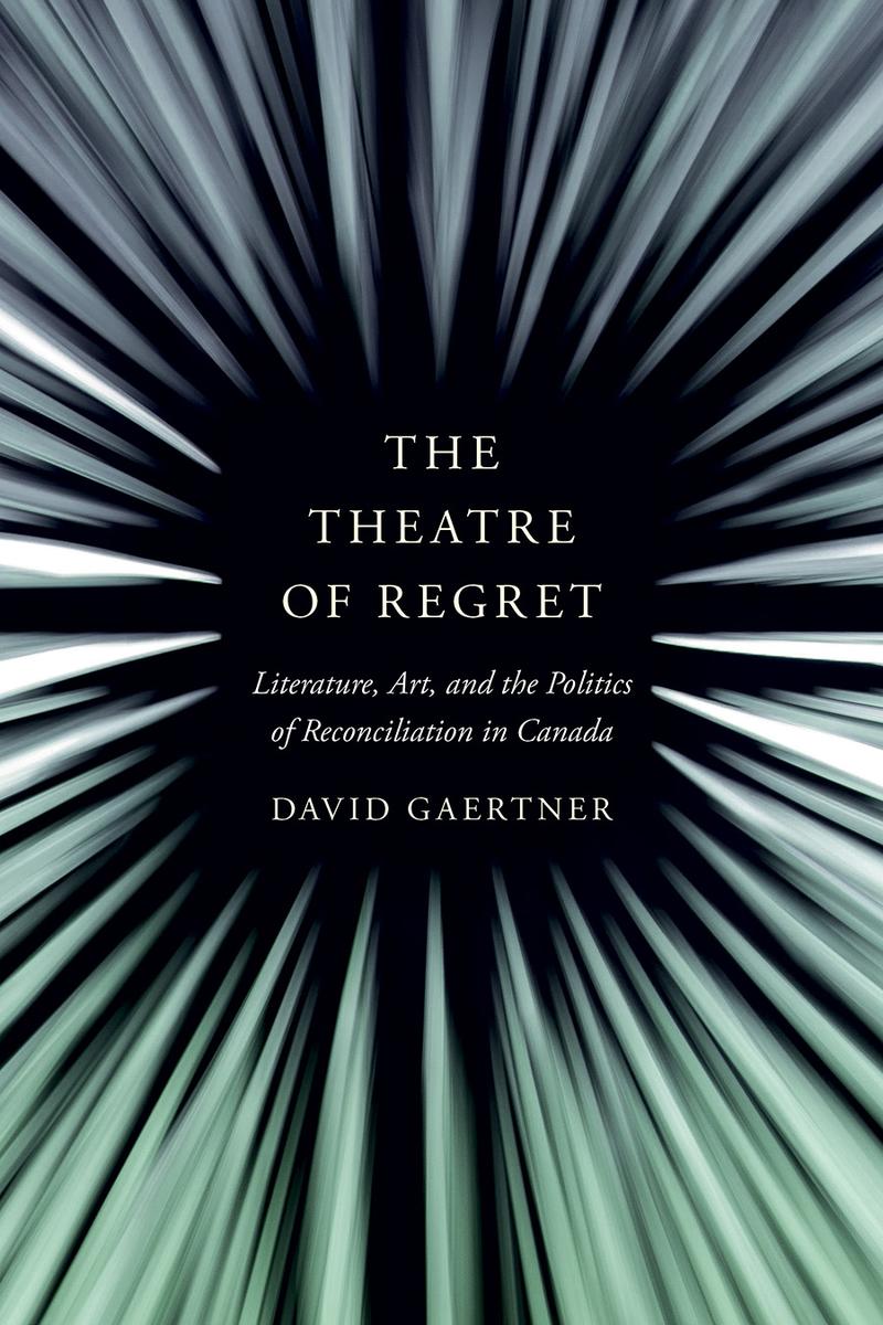 The Theatre of Regret : Literature, Art, and the Politics of Reconciliation in Canada (PB)
