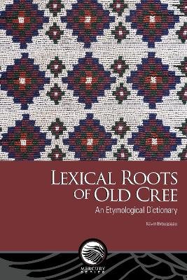 Lexical Roots of Old Cree : An Etymological Dictionary (Pre-Order for Sept 30/25)