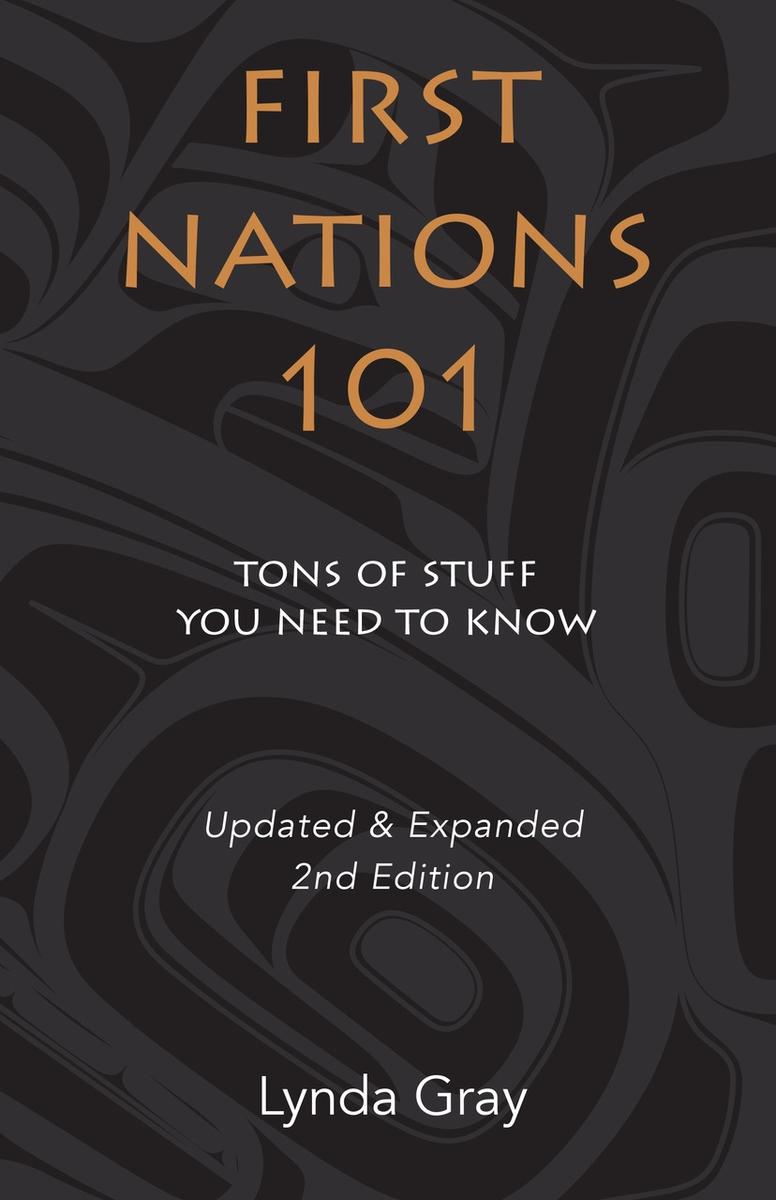 First Nations 101 : Tons of Stuff You Need to Know. 2nd Edition.