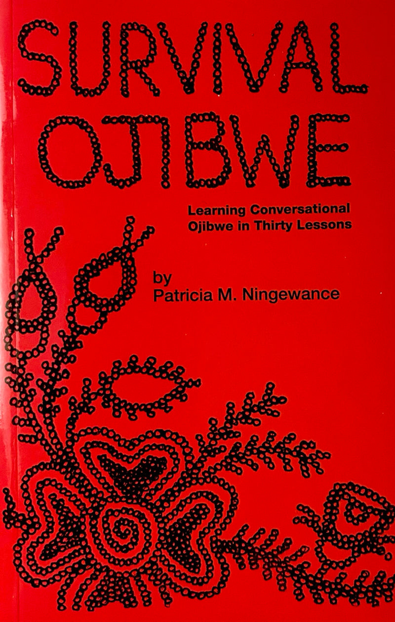Survival Ojibwe : Learning Conversational Ojibwe in Thirty Lessons