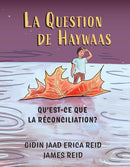 La Question de Haywaas : Qu?est-ce que la réconciliation? (Haywaas' Question : What is Reconciliation?) 3rd. Ed. (FR)