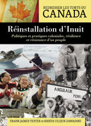 Réinstallation d’Inuit Politiques et pratiques coloniales, résilience et résistance d’un peuple (Righting Canada’s Wrongs: Inuit Relocations Resilience and Reconciliation) (PB)