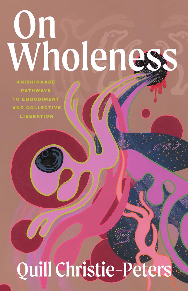 On Wholeness : Anishinaabe Pathways to Embodiment and Collective Liberation (Pre-Order for Oct 28/25)