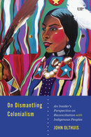 On Dismantling Settler Colonialism : An Insider's Perspective on Reconciliation with Indigenous Peoples (Pre-Order for Nov 25/25)