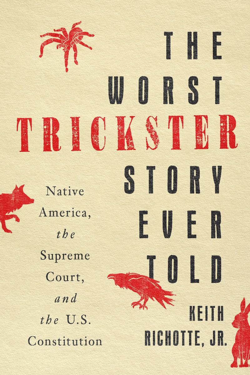 The Worst Trickster Story Ever Told : Native America, the Supreme Court, and the U.S. Constitution