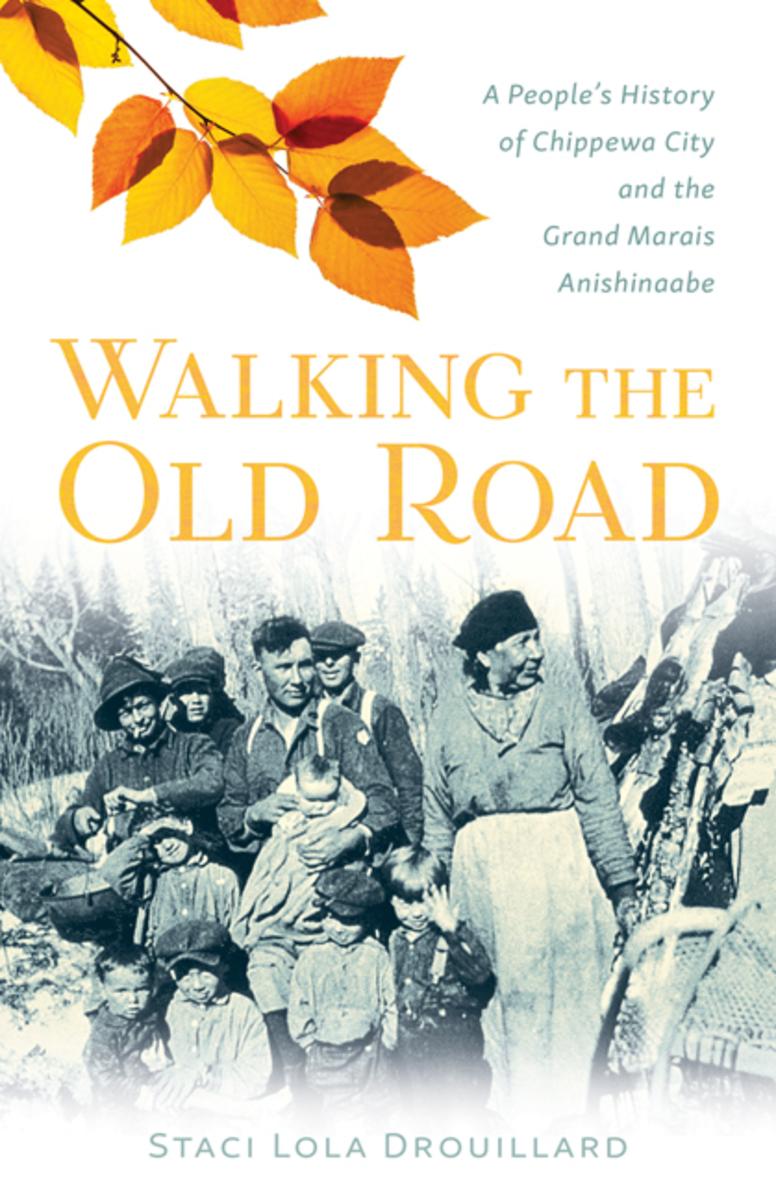 Walking the Old Road : A People’s History of Chippewa City and the Grand Marais Anishinaabe