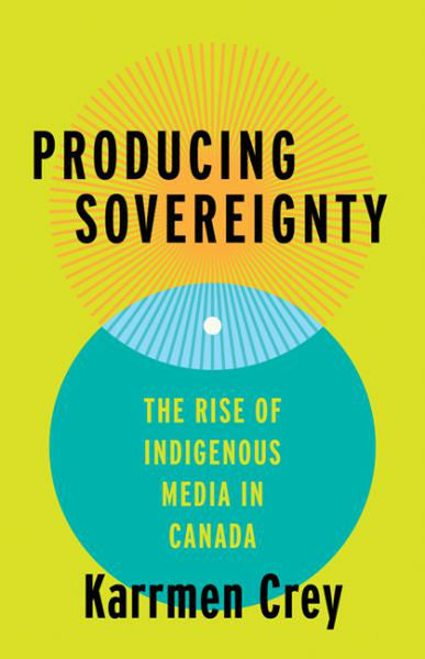 Producing Sovereignty : The Rise of Indigenous Media in Canada