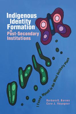 Indigenous Identity Formation in Postsecondary Institutions : I Found Myself in the Most Unlikely Place