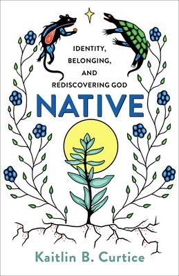 Native : Identity, Belonging, and Rediscovering God (PB)