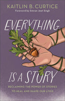 Everything Is a Story : Reclaiming the Power of Stories to Heal and Shape Our Lives (HC)