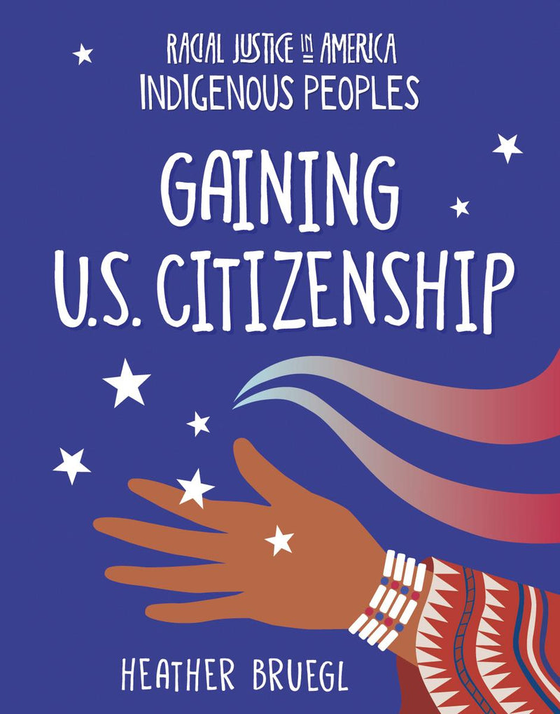 Gaining U.S. Citizenship: Racial Justice in America: Indigenous Peoples series (HC)