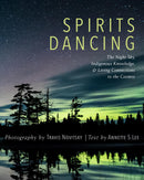 Spirits Dancing : The Night Sky, Indigenous Knowledge, and Living Connections to the Cosmos