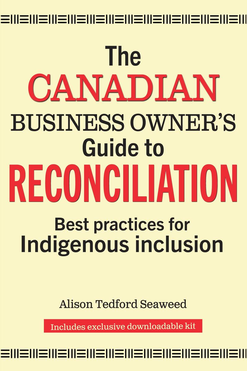 Canadian Business Owner’s Guide to Reconciliation : Best Practices for Indigenous Inclusion
