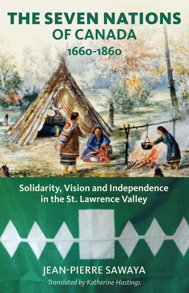 The Seven Nations of Canada : 1660-1860 Solidarity, Vision, and Independence in the St. Lawrence Valley (Pre-Order for Nov 1/23)
