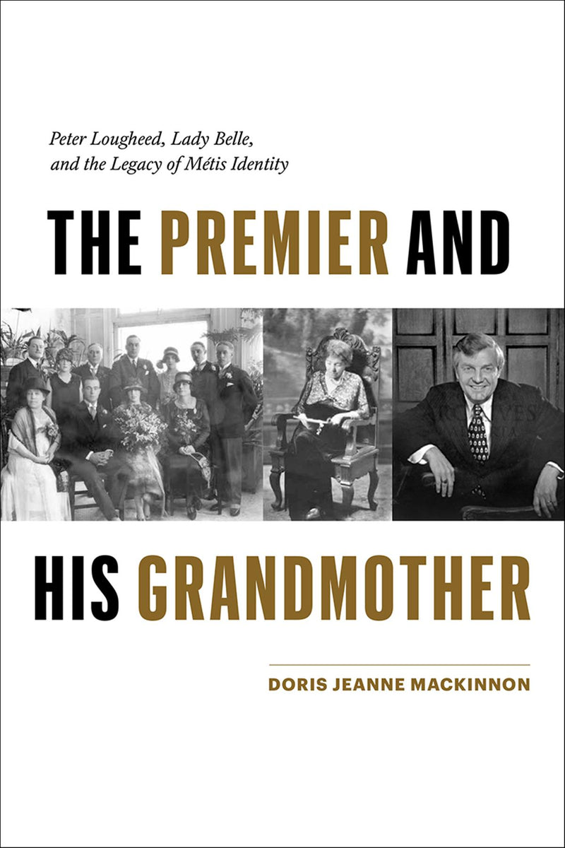 The Premier and His Grandmother : Peter Lougheed, Lady Belle, and the Legacy of Métis Identity