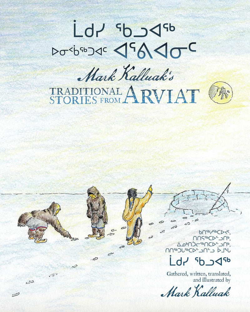 Mark Kalluak’s Traditional Stories from Arviat. Bilingual Ed. (HC)