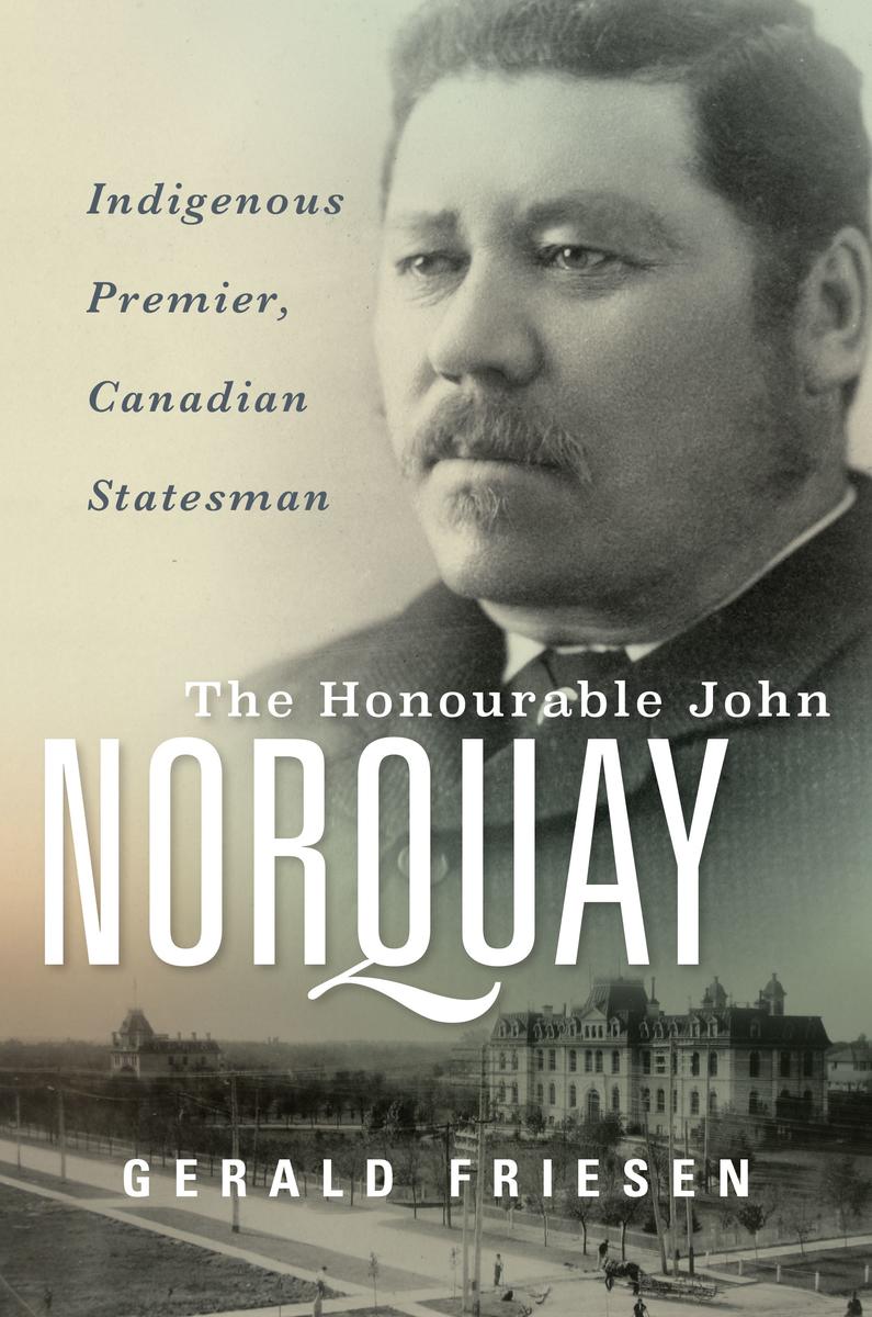 The Honourable John Norquay : Indigenous Premier, Canadian Statesman