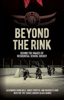 Beyond the Rink, Behind the Image Hockey, Photographs, and Reclaiming Residential School Narratives