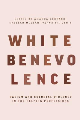 White Benevolence, Racism and Colonial Violence in the Helping Professions