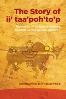 The Story of ii’ taa’poh’to’p : University of Calgary’s Journey Towards an Indigenous Strategy