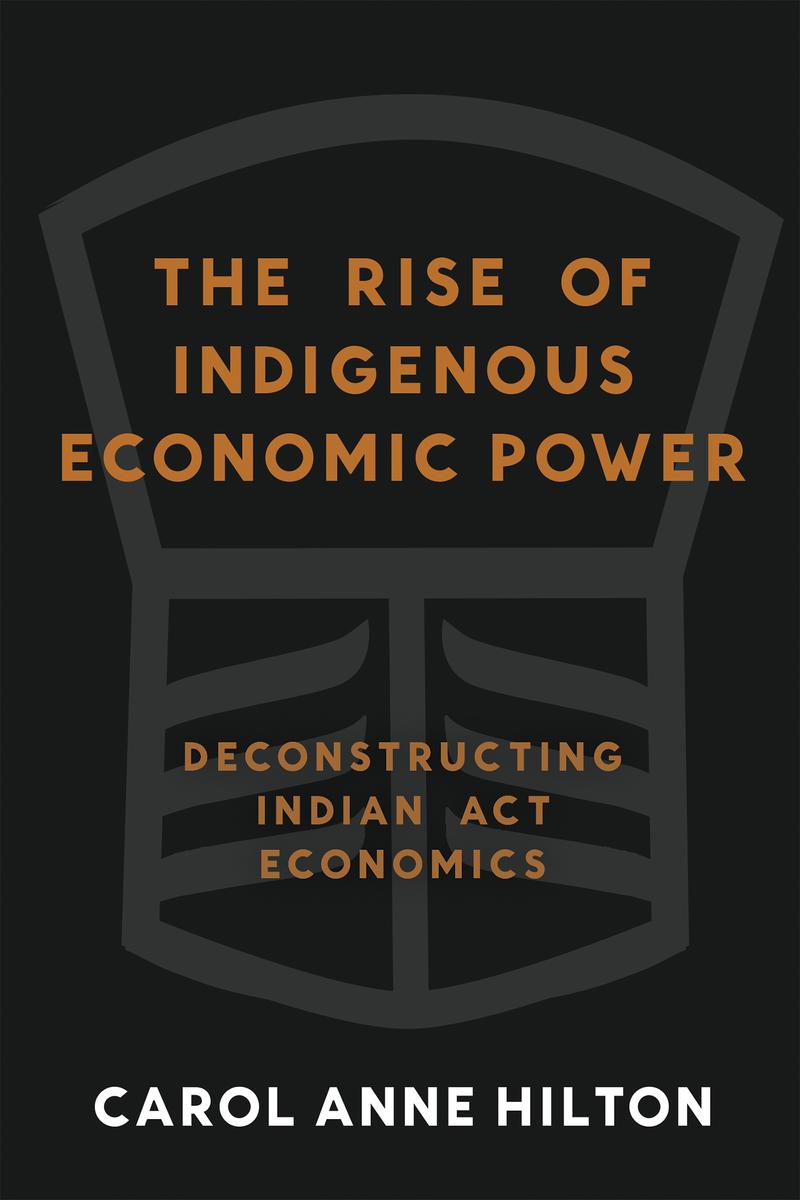 The Rise of Indigenous Economic Power : Deconstructing Indian Act Economics (Pre-Order for April 1/25)