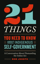 21 Things You Need to Know About Indigenous Self-Government : How to Dismantle the Indian Act