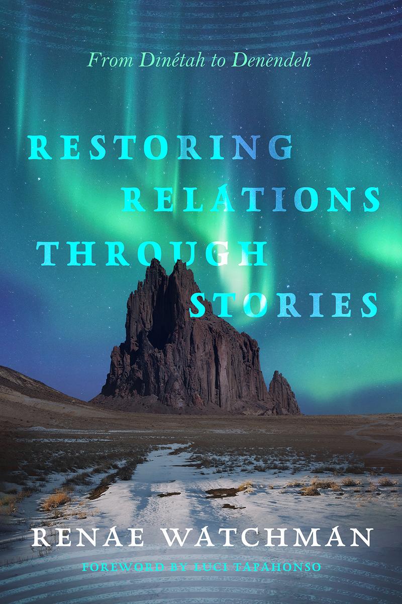 Restoring Relations Through Stories : From Dinétah to Denendeh
