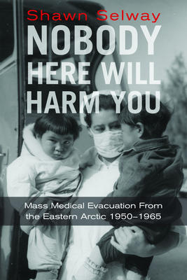 Nobody Here Will Harm You: Mass Medical Evacuation from the Eastern Arctic, 1950–1965