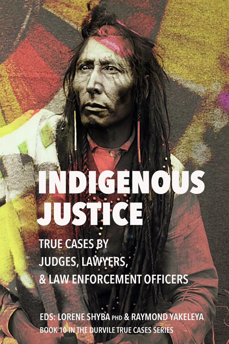 Indigenous Justice : True Cases by Judges, Lawyers, and Law Enforcement Officers
