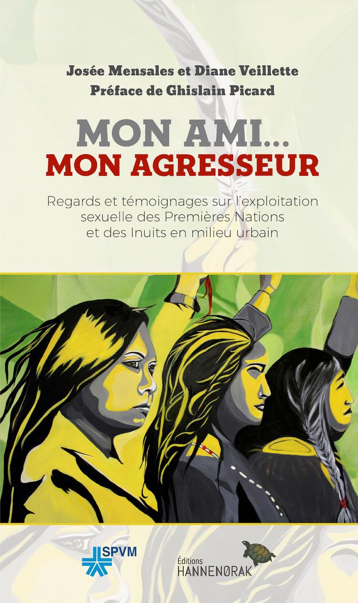 Mon ami... mon agresseur [nouvelle édition]: Regards et témoignages exploitation sexuelle des Premières Nations et Inuits en milieu urbain (FR)