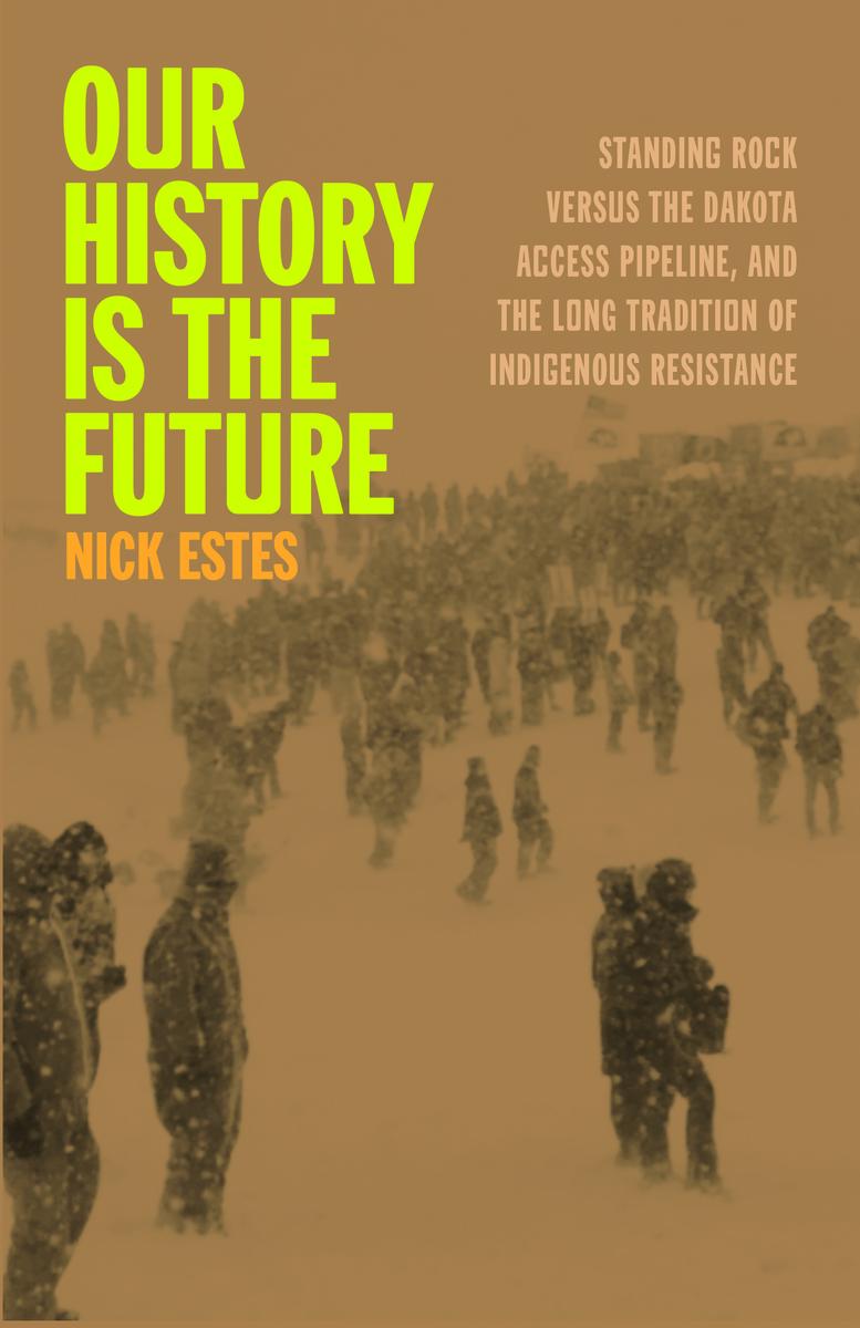 Our History Is the Future : Standing Rock Versus the Dakota Access Pipeline, and the Long Tradition of Indigenous Resistance (HC)