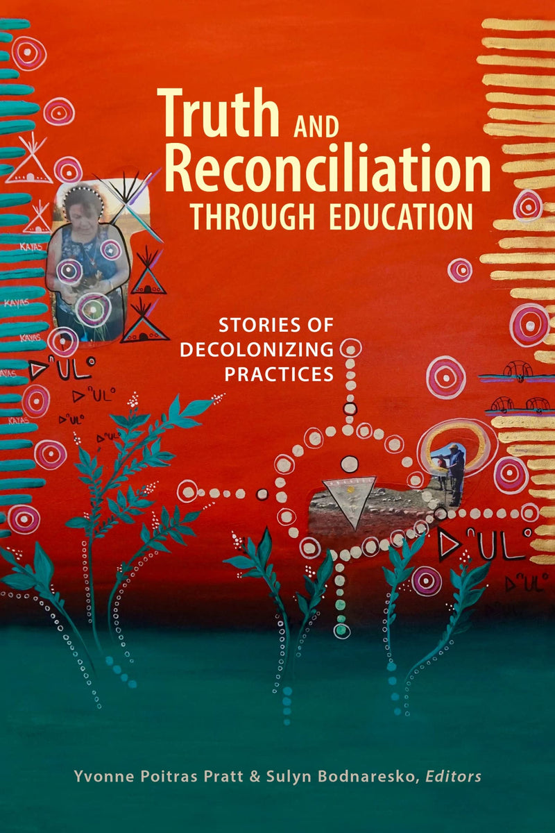 Truth and Reconciliation Through Education : Stories of Decolonizing Practices