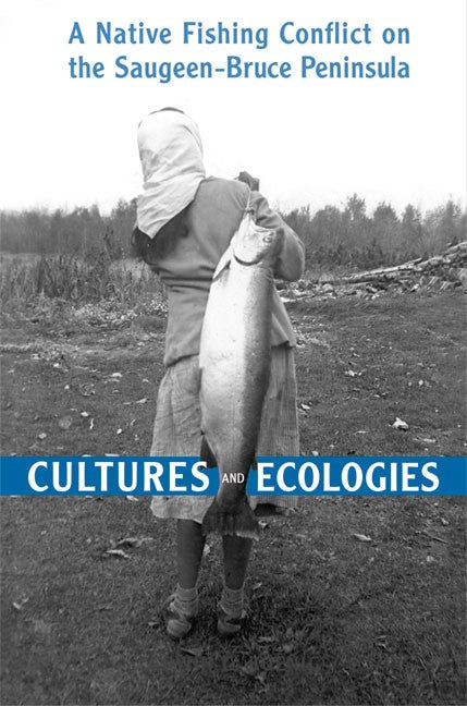 Cultures and Ecologies: A Native Fishing Conflict on the Saugeen-Bruce Peninsula
